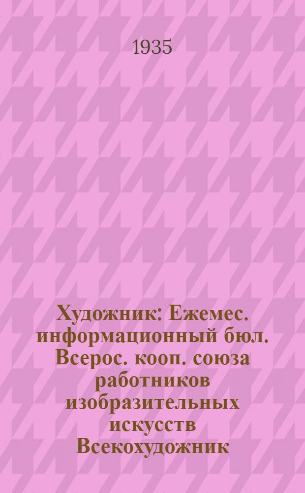 Художник : Ежемес. информационный бюл. Всерос. кооп. союза работников изобразительных искусств Всекохудожник