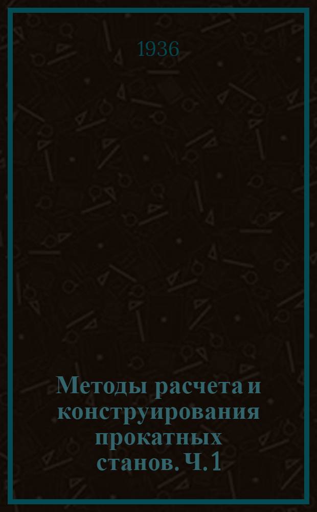 Методы расчета и конструирования прокатных станов. Ч. 1