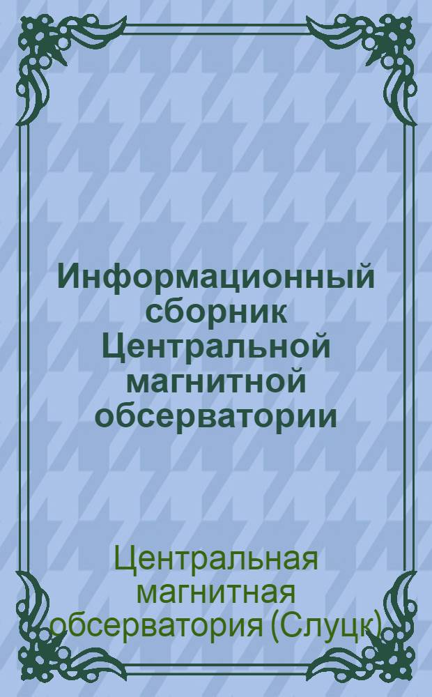 Информационный сборник Центральной магнитной обсерватории : Заметки, рецензии и резюме