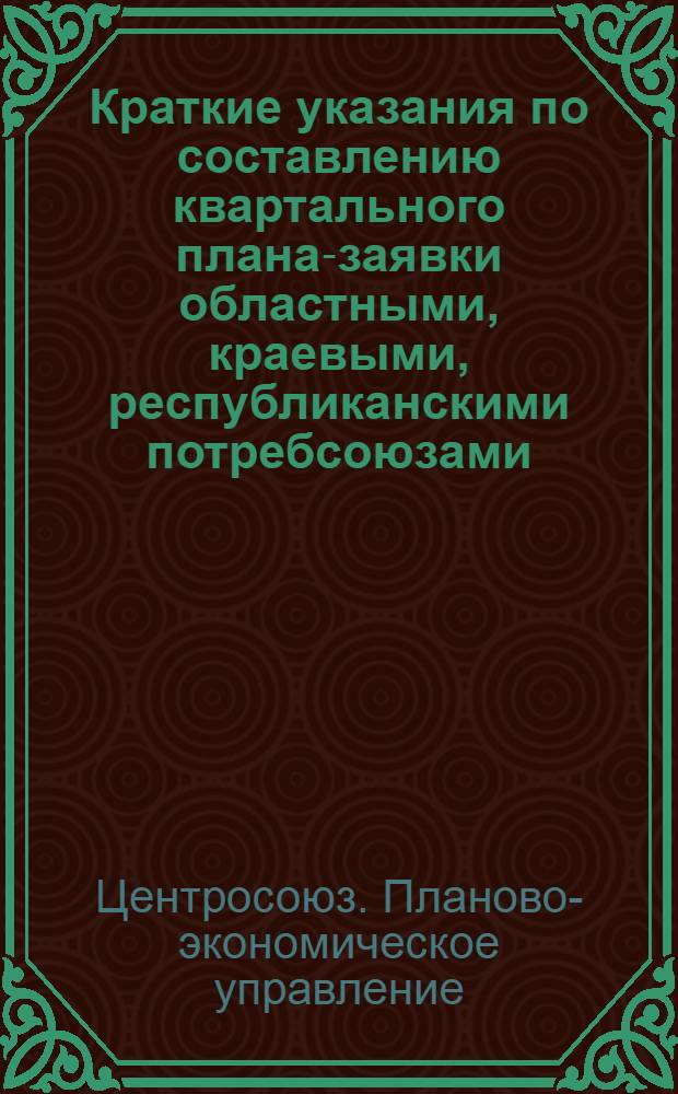 Краткие указания по составлению квартального плана-заявки областными, краевыми, республиканскими потребсоюзами : (Форма № 3)