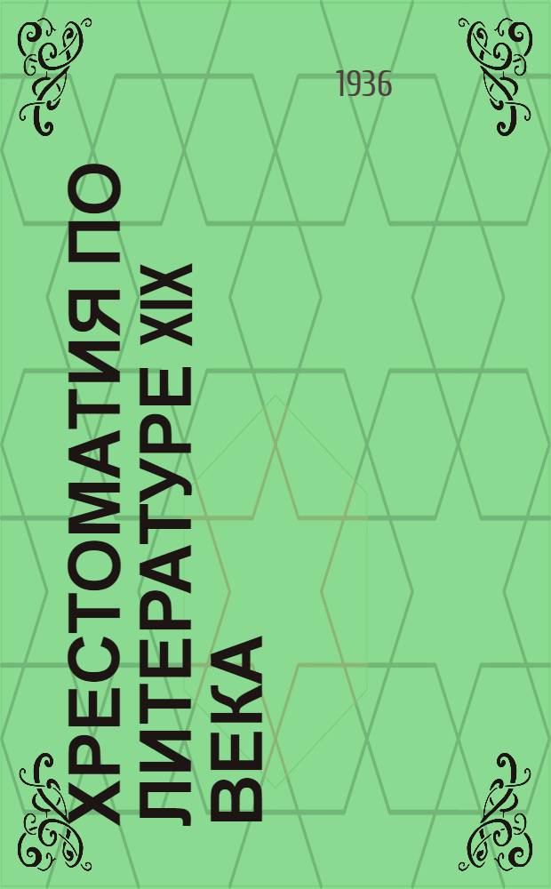 Хрестоматия по литературе XIX века : Для неполной сред. и сред. школы Утв. Наркомпросом РСФСР. Ч. I-. Ч. 1 : Для 6 класса