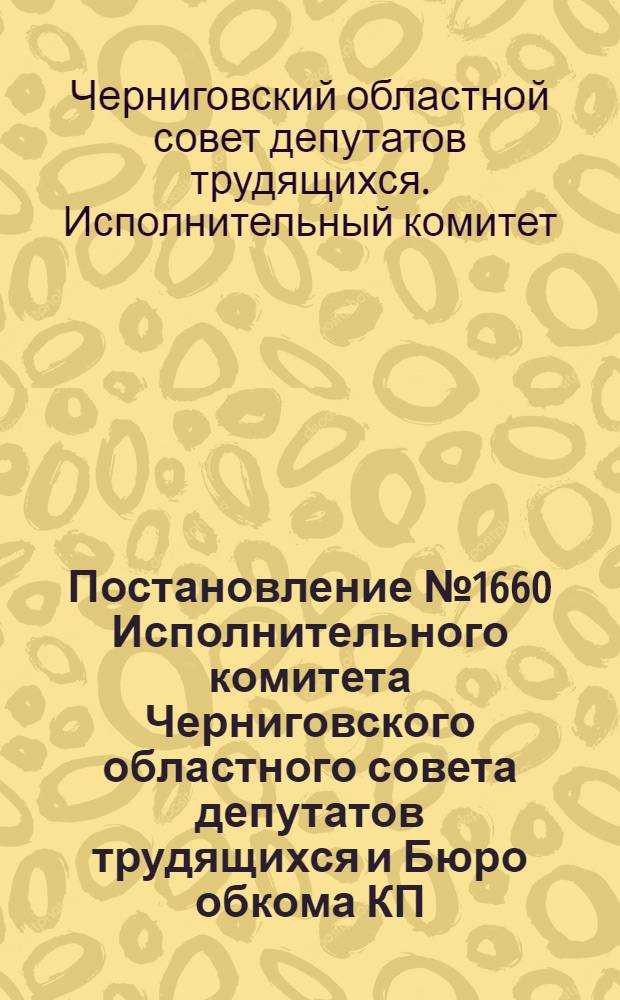 Постановление № 1660 Исполнительного комитета Черниговского областного совета депутатов трудящихся и Бюро обкома КП(б)у от 23-го ноября 1945 г. "О продлении срока работы квалифицированных рабочих, мобилизованных на торфопредприятия, и об организованном наборе рабочей силы для торфяной пром-сти