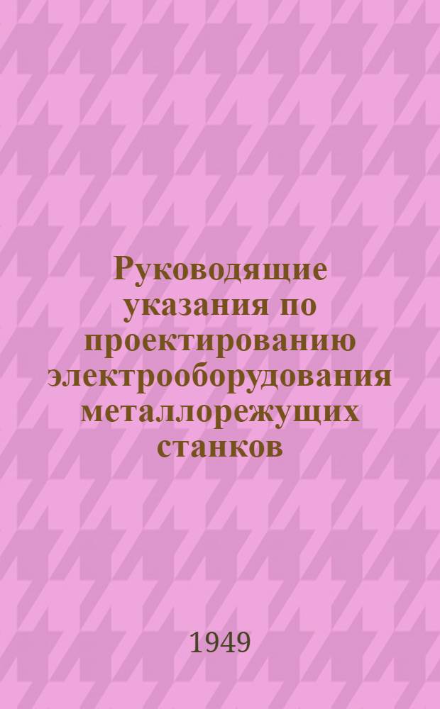 Руководящие указания по проектированию электрооборудования металлорежущих станков. 1944