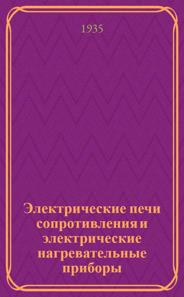 Электрические печи сопротивления и электрические нагревательные приборы : Принцип действия, краткое описание и правила пользования