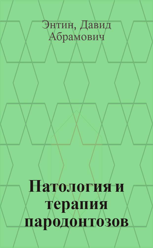 Патология и терапия пародонтозов (так называемой альвеолярной пиореи) в свете новейших достижений : Из стоматол. клиники. (Нач. клиники бригврач проф. Д.А. Энтин)