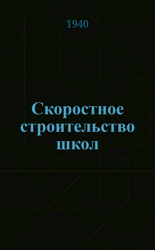 Скоростное строительство школ : Опыт г. Москвы. 1939 г.