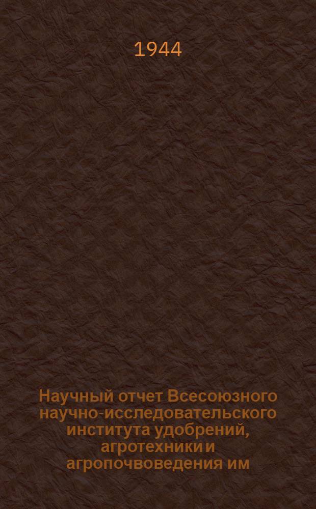 Научный отчет Всесоюзного научно-исследовательского института удобрений, агротехники и агропочвоведения им. К.К. Гедройца за 1941-1942 гг.