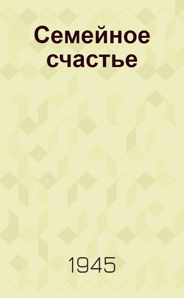 Семейное счастье : Комедия в 4-х д