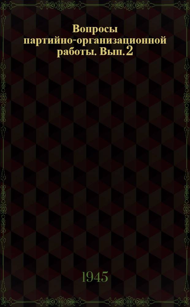 Вопросы партийно-организационной работы. Вып. 2 : [Ответы на вопросы читателей, напеч. в журн. "Парт. строит-во"]