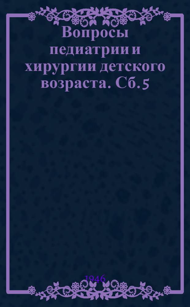Вопросы педиатрии и хирургии детского возраста. Сб. 5