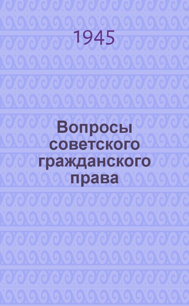 Вопросы советского гражданского права : Сборник статей. I-