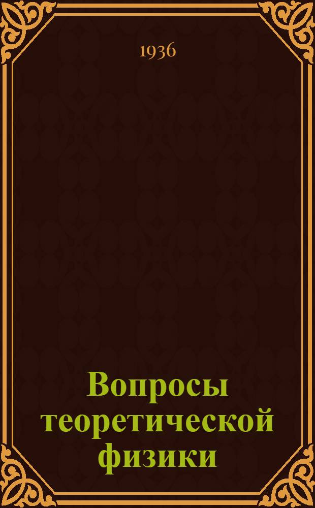 Вопросы теоретической физики : Тезисы докладов на сессии Акад. наук СССР 14-20 марта 1936 г