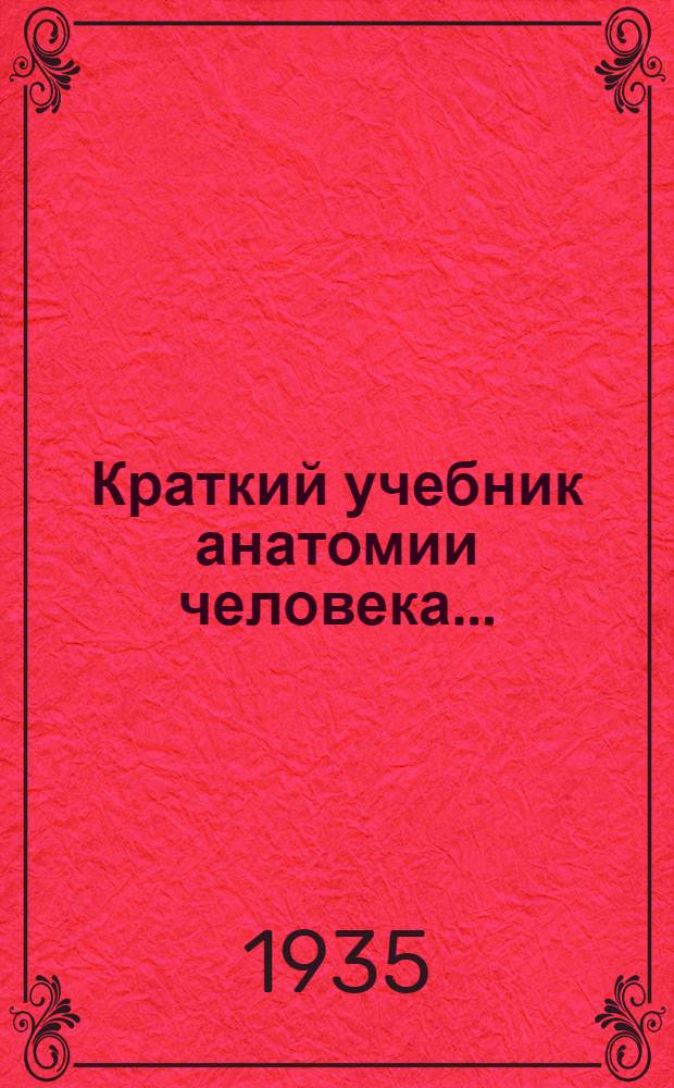 Краткий учебник анатомии человека .. : 560 рис. в тексте. Т. 1-. Т. 1 : Введение. Аппарат опоры и движения