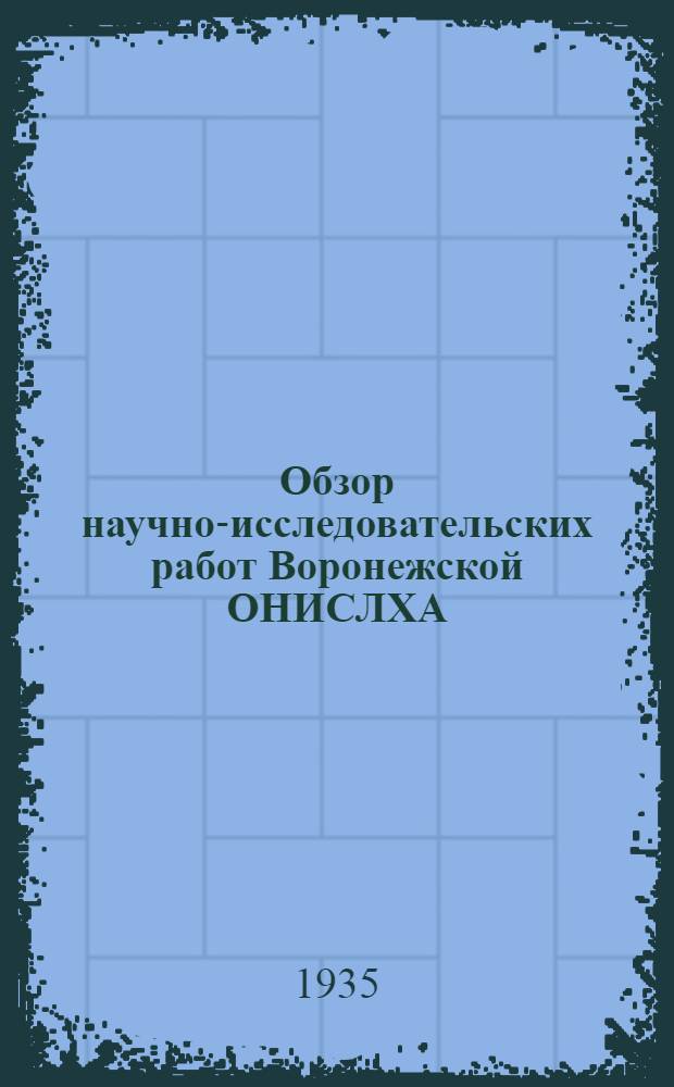 Обзор научно-исследовательских работ Воронежской ОНИСЛХА : Вып. 1-. Вып. 1 : Обзор опытов и исследований по созданию лесных культур в борах и дубравах Воронежской и Курской областях