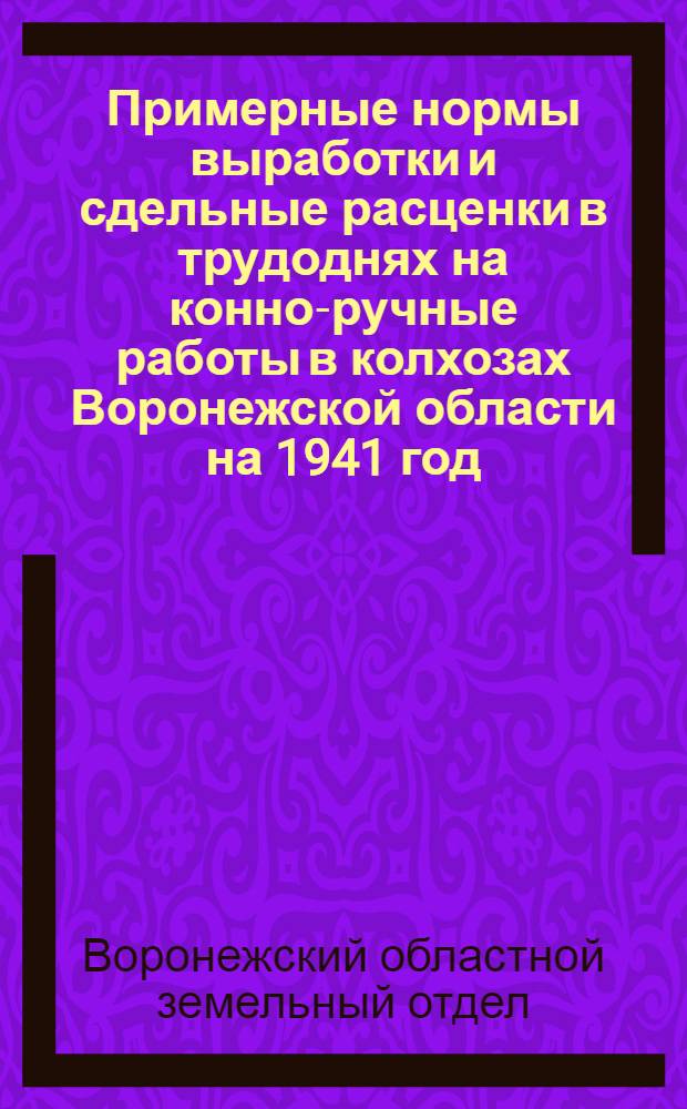 Примерные нормы выработки и сдельные расценки в трудоднях на конно-ручные работы в колхозах Воронежской области на 1941 год