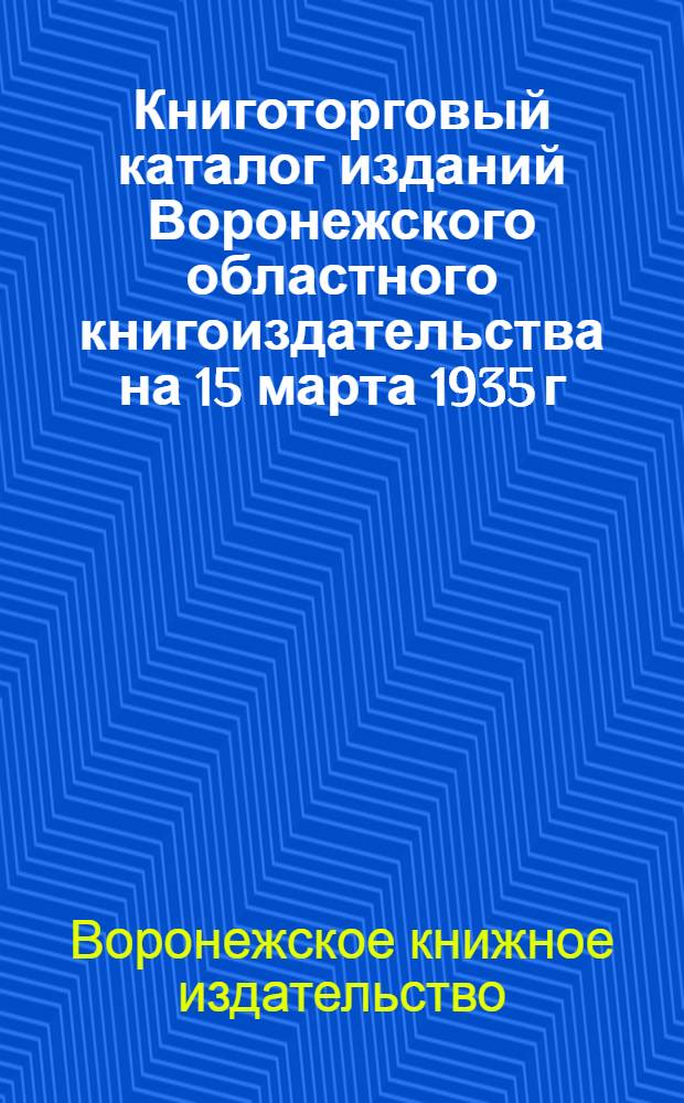 Книготорговый каталог изданий Воронежского областного книгоиздательства на 15 марта 1935 г.