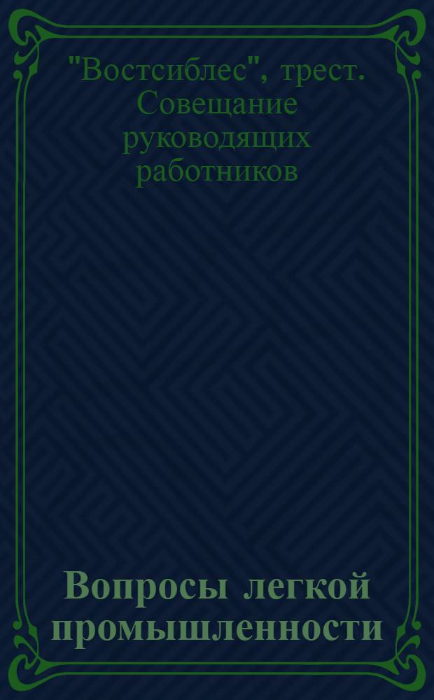 Вопросы легкой промышленности : (Постановления Совещания руководящих работников леспромхозов мехлеспунктов 5-8 апр. 1936 г.)