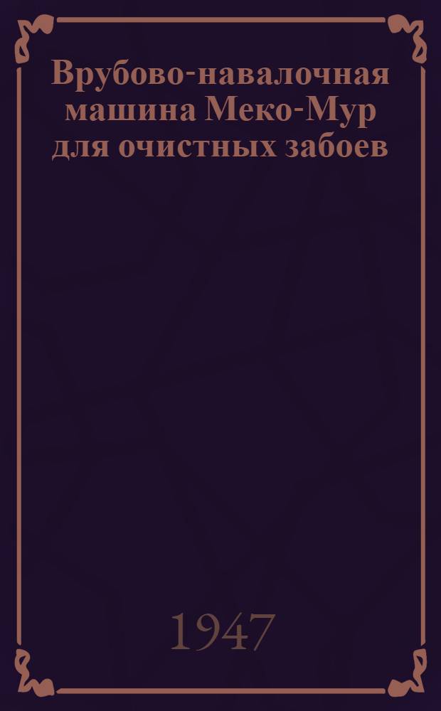 Врубово-навалочная машина Меко-Мур для очистных забоев : Реферат. статьи из "Institution of mining engineers", 1945 г. февр.