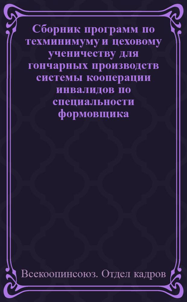 Сборник программ по техминимуму и цеховому ученичеству для гончарных производств системы кооперации инвалидов по специальности формовщика