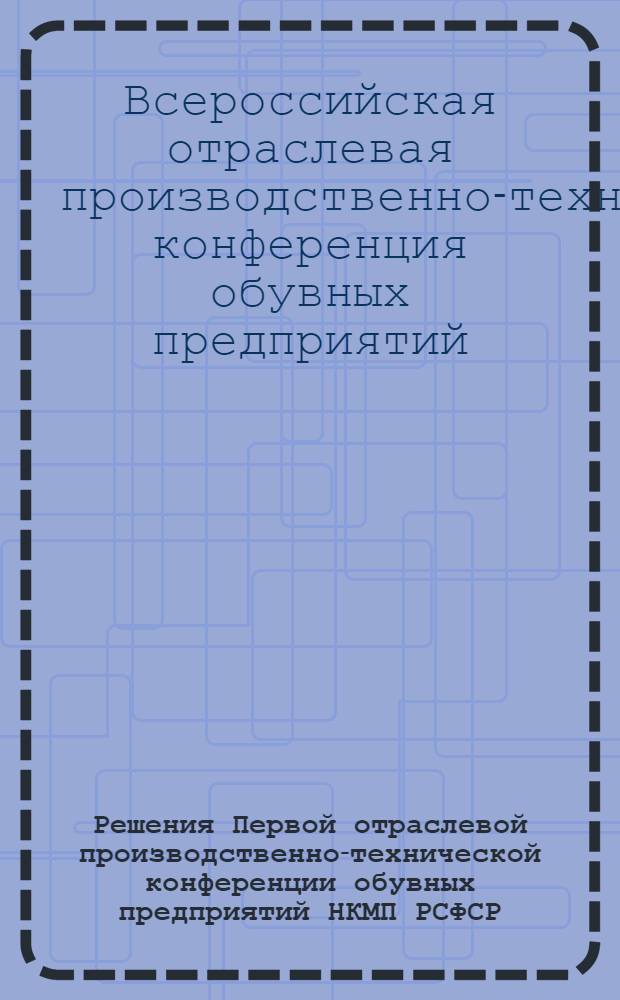 Решения Первой отраслевой производственно-технической конференции обувных предприятий НКМП РСФСР