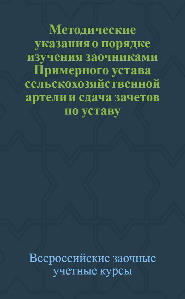 Методические указания о порядке изучения заочниками Примерного устава сельскохозяйственной артели и сдача зачетов по уставу