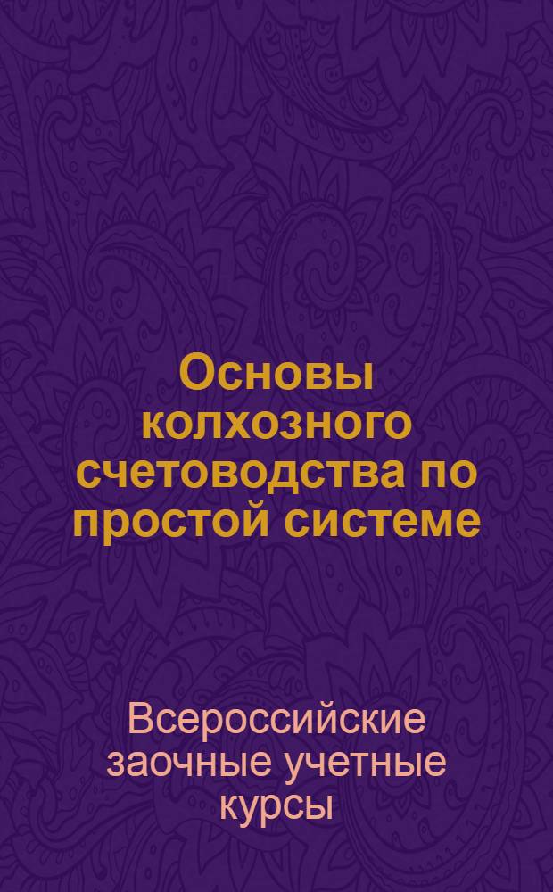 Основы колхозного счетоводства по простой системе : Учеб. пособие для заоч. обуч. колх. счетоводству. Ч. 1-
