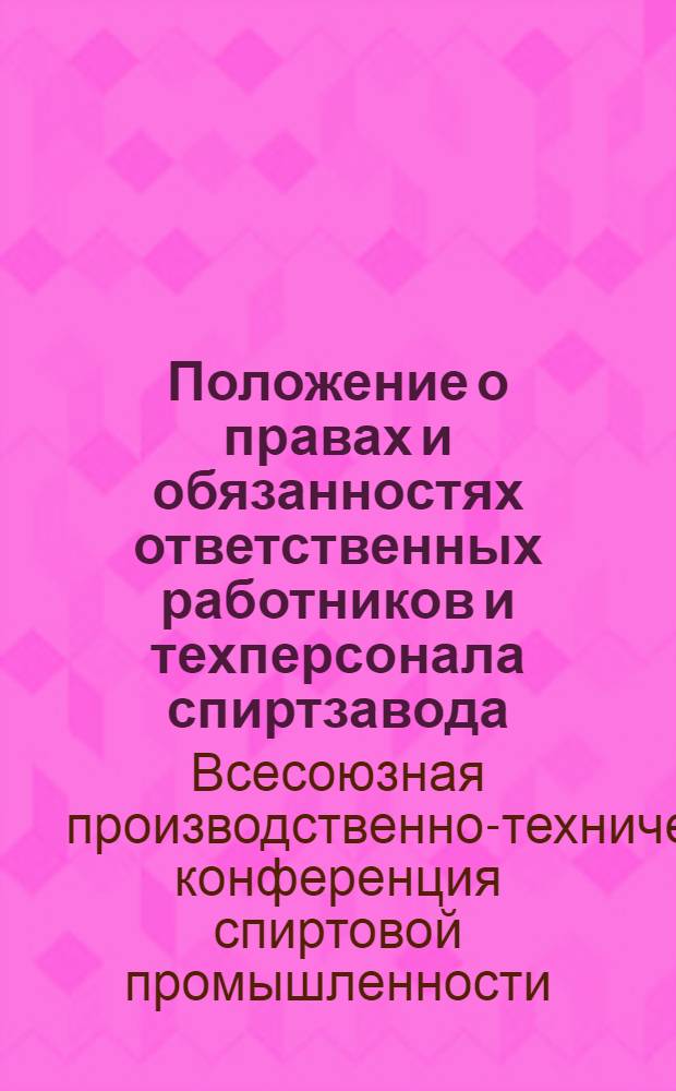 Положение о правах и обязанностях ответственных работников и техперсонала спиртзавода : Принято 11 производ.-техн. конф-цией спиртовой пром-сти 5/VI 1935 г. в г. Ленинграде