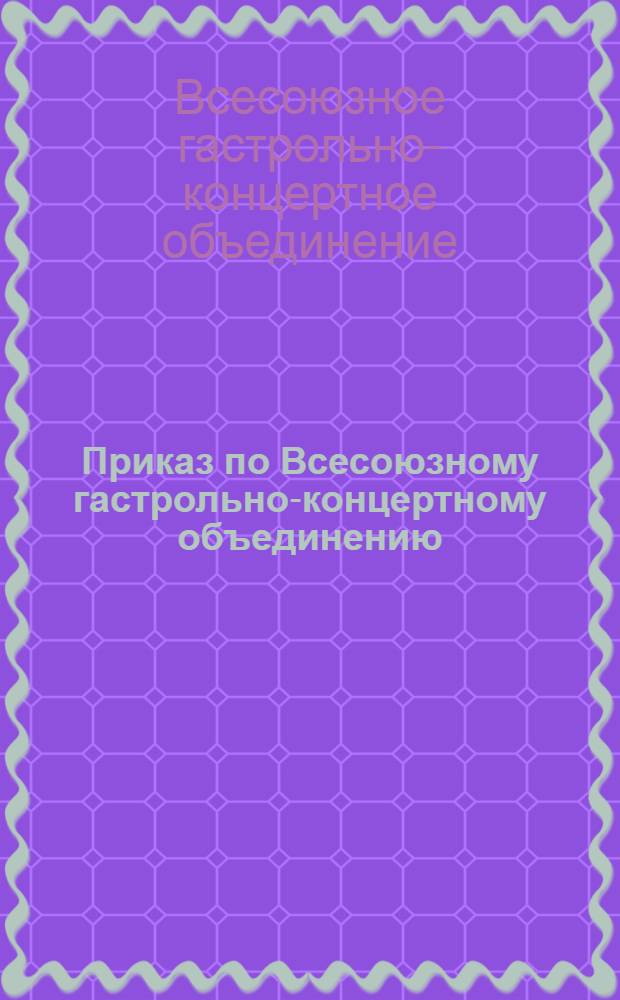 Приказ по Всесоюзному гастрольно-концертному объединению
