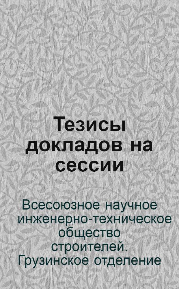 Тезисы докладов на сессии; Хроника ГрузНИТО строителей / ВНИТО строителей. Науч. инж.-техн. о-во строителей Грузии. Выездная науч.-техн. сессия в г. Сухуми