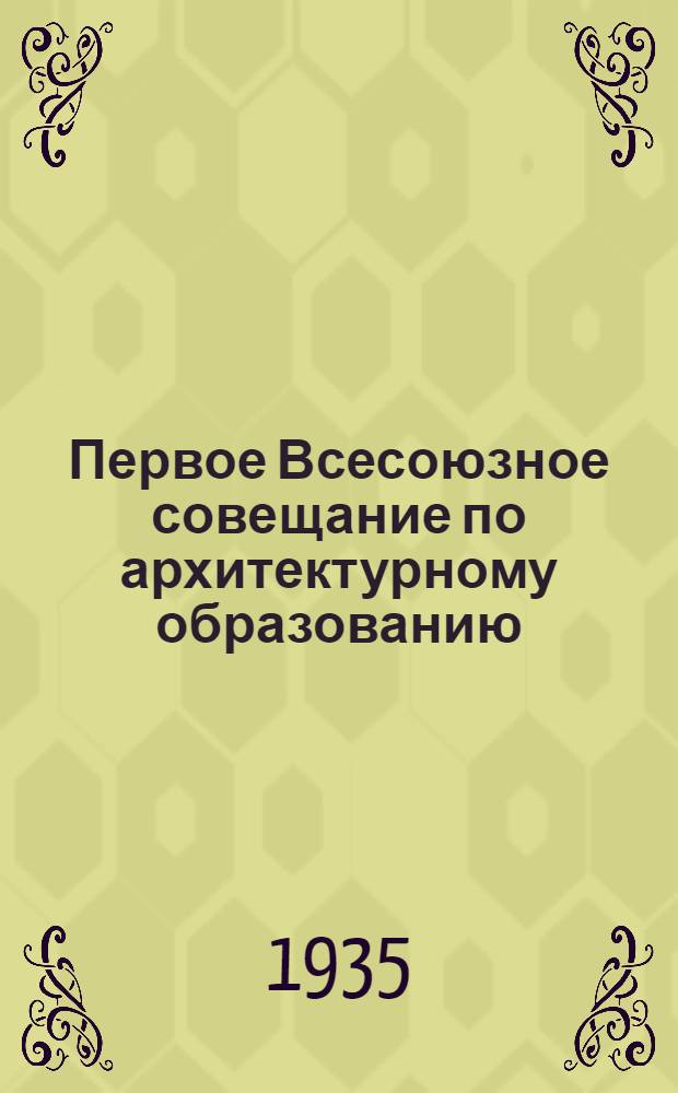 Первое Всесоюзное совещание по архитектурному образованию : Доклады и прения. Вып. 3-