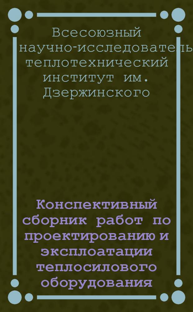 Конспективный сборник работ [по проектированию и эксплоатации теплосилового оборудования]
