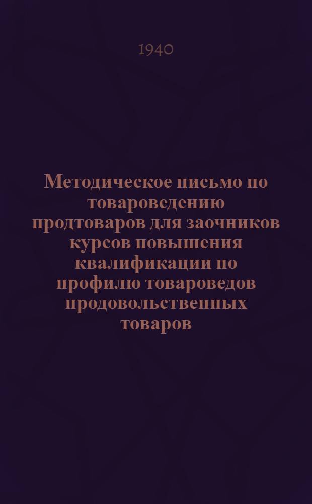 Методическое письмо по товароведению продтоваров для заочников курсов повышения квалификации по профилю товароведов продовольственных товаров : 1940/41 учеб. год