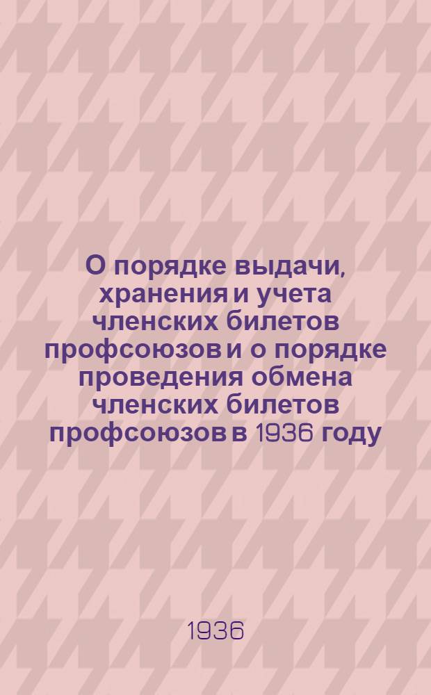 О порядке выдачи, хранения и учета членских билетов профсоюзов и о порядке проведения обмена членских билетов профсоюзов в 1936 году