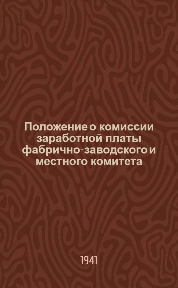 Положение о комиссии заработной платы фабрично-заводского и местного комитета : Утв. Президиумом ВЦСПС 28-го апр. 1940 г