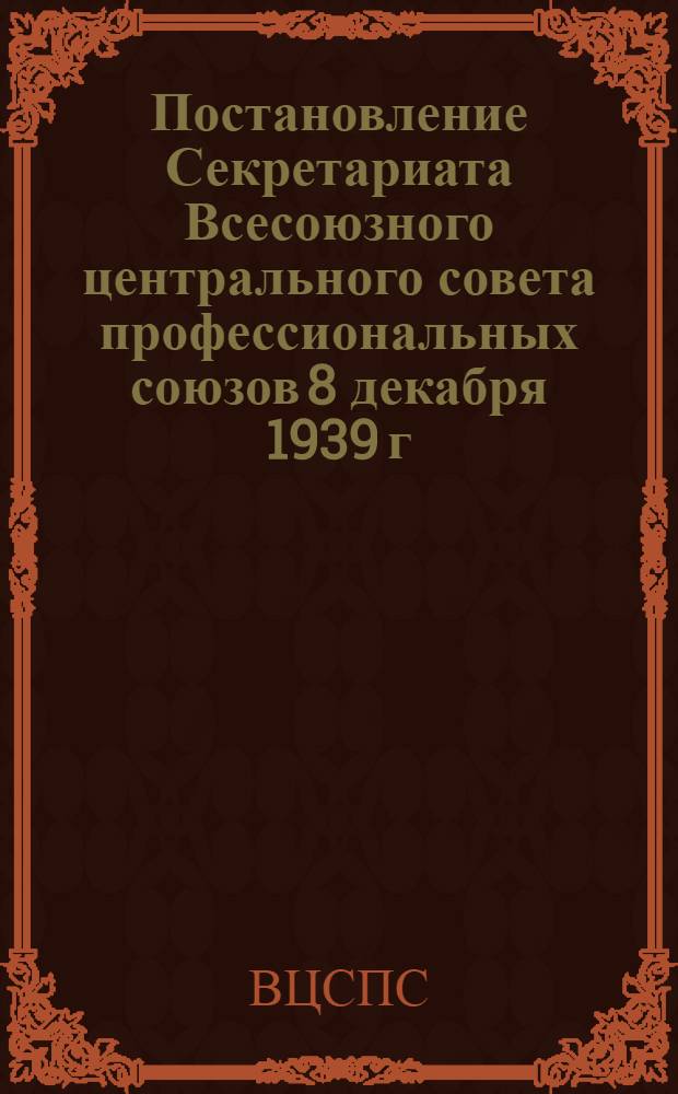 Постановление Секретариата Всесоюзного центрального совета профессиональных союзов 8 декабря 1939 г. О введении в действие "Положения о регистрации и учете несчастных случаев, связанных с производством"; Положение о регистрации и учете несчастных случаев, связанных с производством: (Утв. Президиумом ВЦСПС 8/IX 1939 г. / Нар. ком. заготовок СССР
