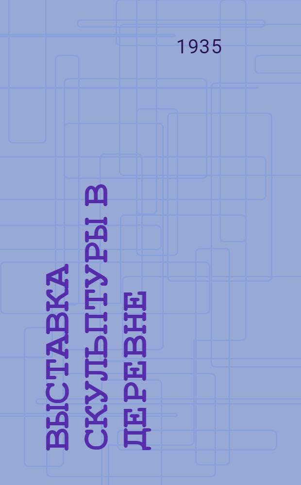 Выставка скульптуры в деревне : Каталог