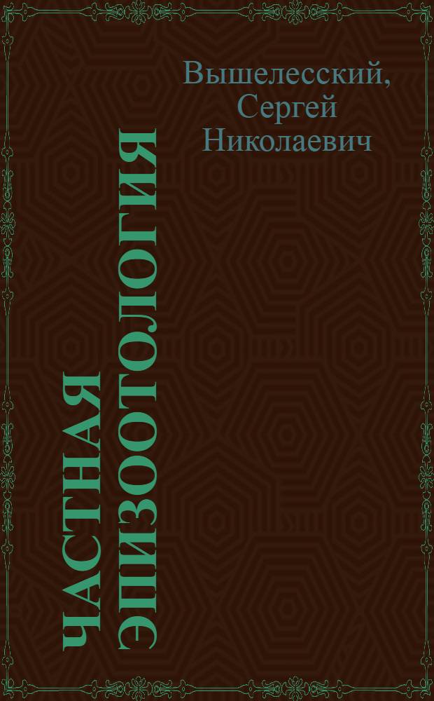 Частная эпизоотология : (Инфекционные болезни с.-х. животных) : Глав. упр. вузов и техникумов НКЗ СССР допущено в качестве учеб. пособия для вет. вузов