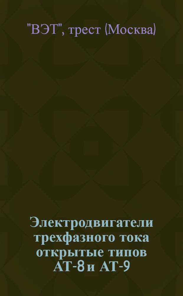 Электродвигатели трехфазного тока открытые типов АТ-8 и АТ-9 : Каталог : № 1-