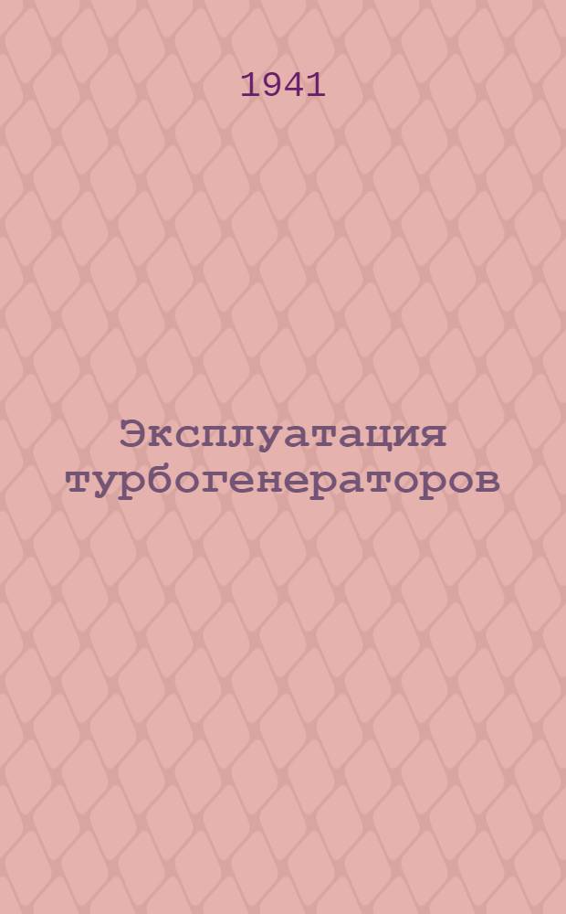 Эксплуатация турбогенераторов : Конспект лекций, читанных в ин-те в 1940/1941 учеб. году
