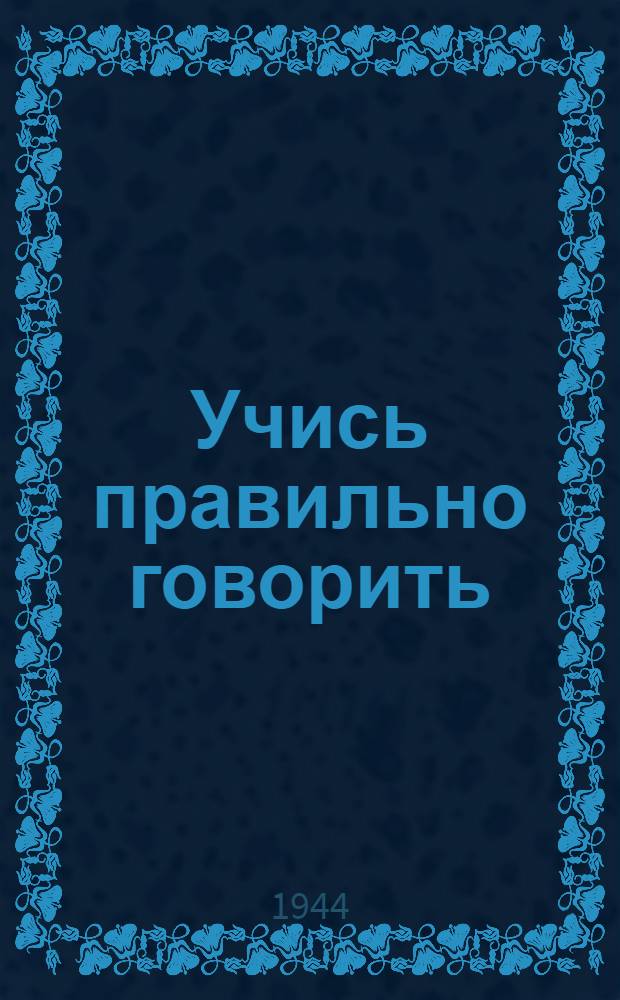 Учись правильно говорить : Книга по исправлению недостатков речи. Вып. I-. Вып. 1