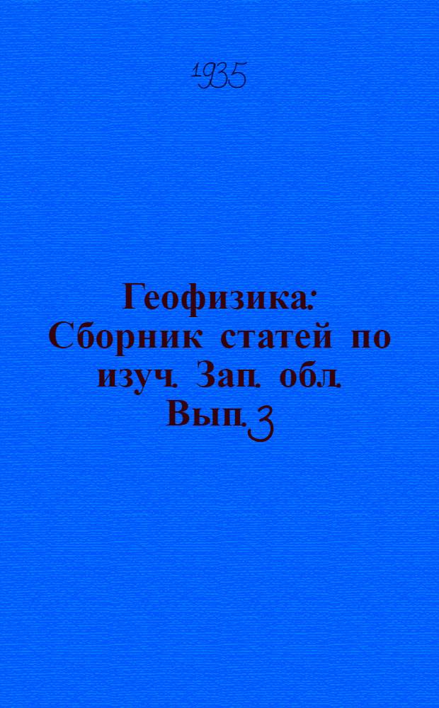 Геофизика : Сборник статей по изуч. Зап. обл. Вып. 3