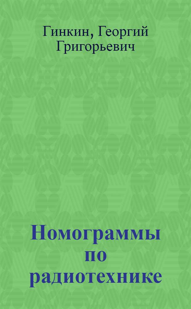 Номограммы по радиотехнике : Номограммы выполнены Номографич. сектором