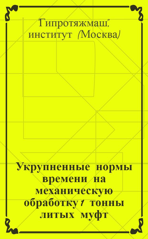 Укрупненные нормы времени на механическую обработку 1 тонны литых муфт : Индекс IV-М-11