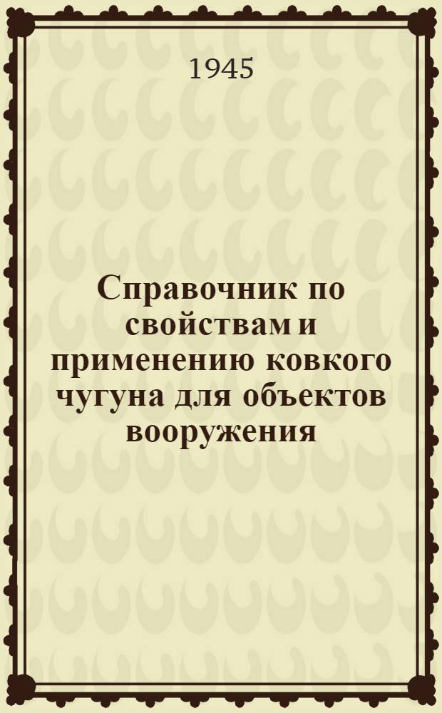 Справочник по свойствам и применению ковкого чугуна для объектов вооружения : (Пособие для конструктора и технолога)