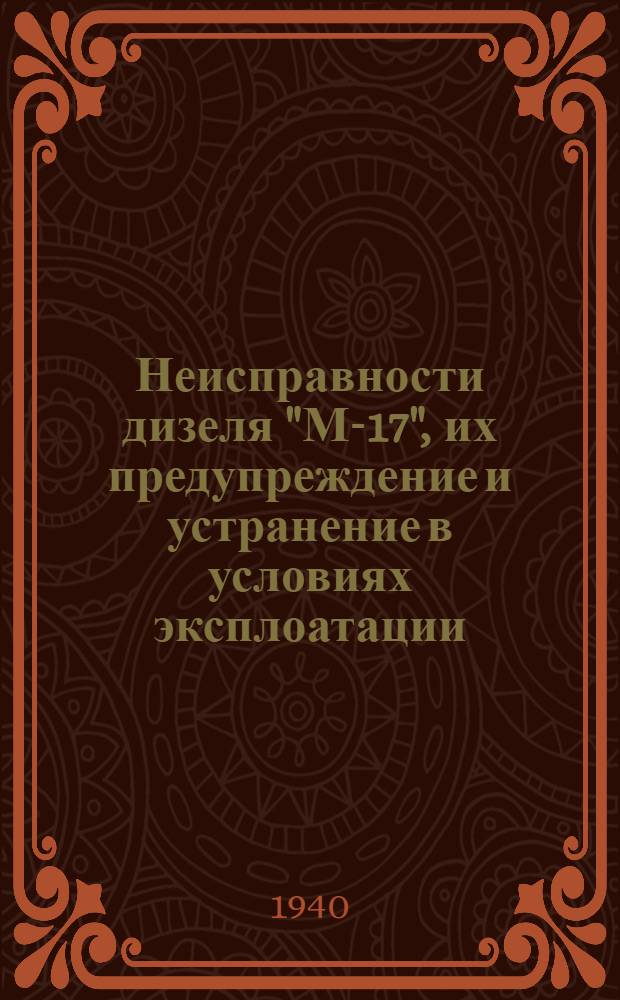 Неисправности дизеля "М-17", их предупреждение и устранение в условиях эксплоатации : С прил. схем неисправностей основ. узлов : Пособие для водителей дизел. тракторов, полевых механиков и курсантов