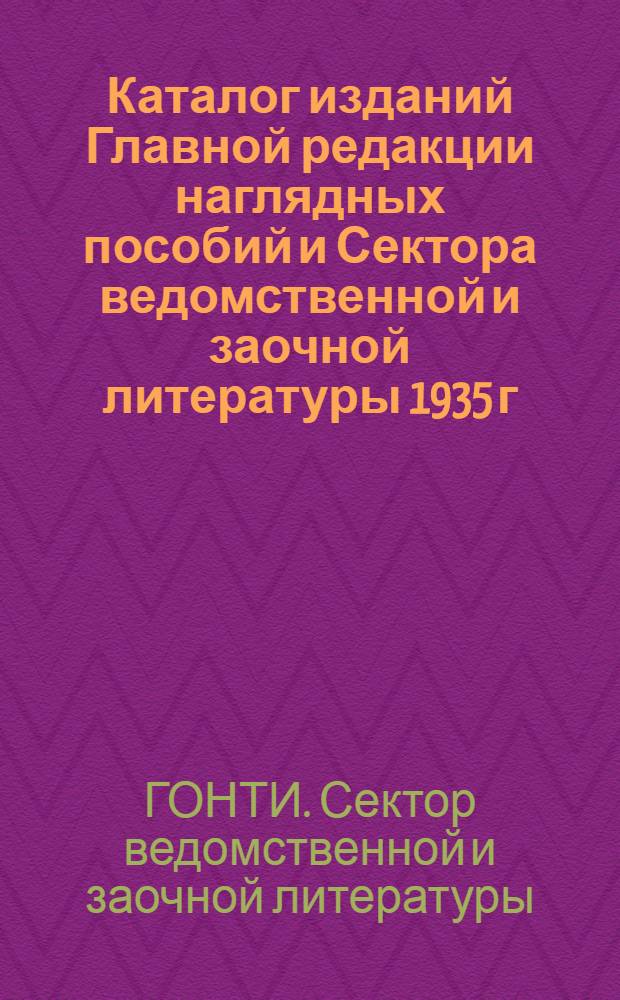 Каталог изданий Главной редакции наглядных пособий и Сектора ведомственной и заочной литературы 1935 г. Янв. - июнь
