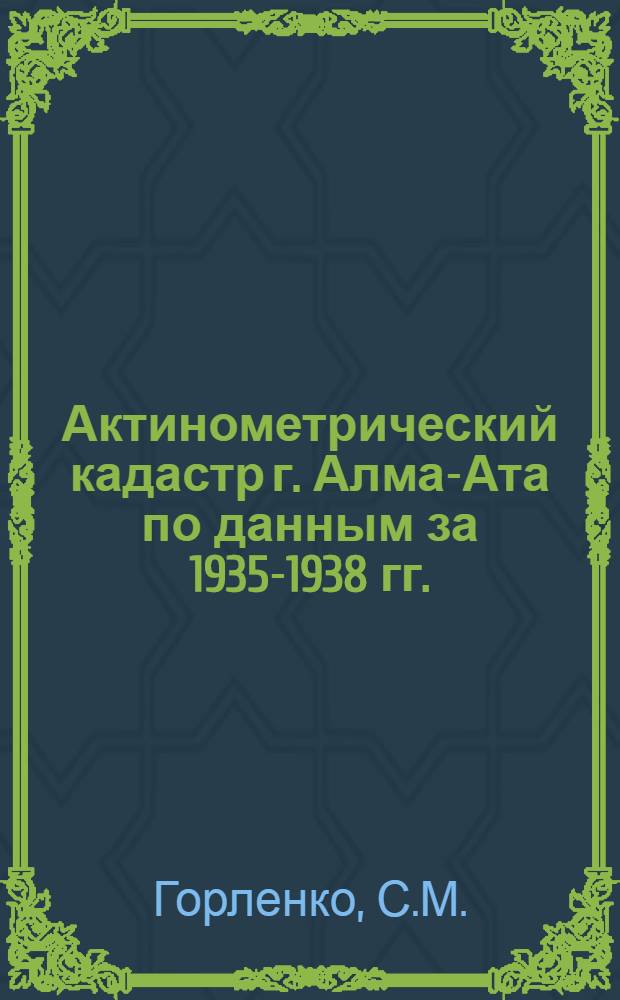 Актинометрический кадастр г. Алма-Ата по данным за 1935-1938 гг.