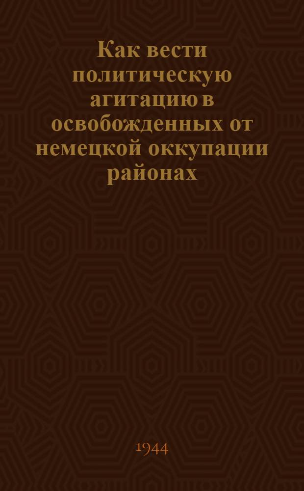 Как вести политическую агитацию в освобожденных от немецкой оккупации районах