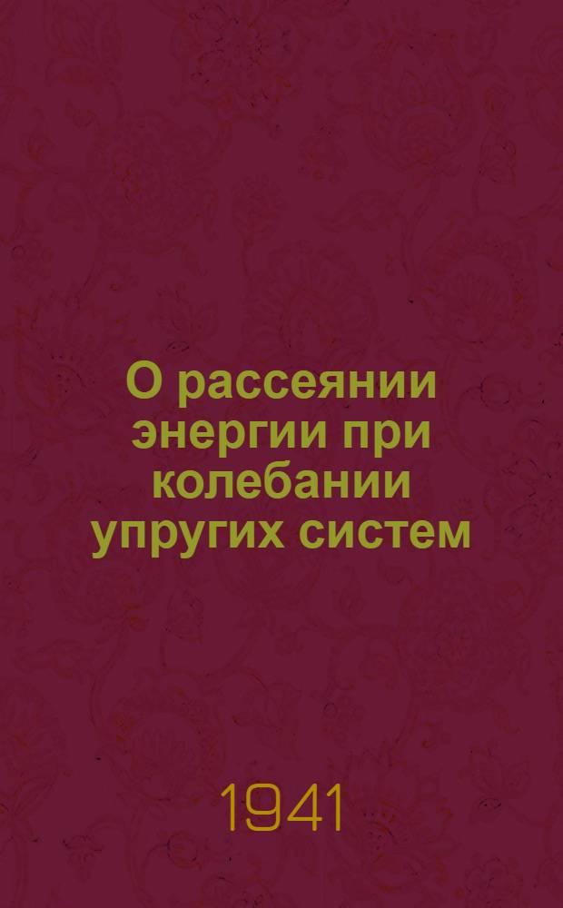 О рассеянии энергии при колебании упругих систем : Тезисы к дисс. на соискание учен. степени кандидата физ.-мат. наук