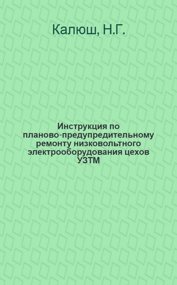 Инструкция по планово-предупредительному ремонту низковольтного электрооборудования цехов УЗТМ : (Электроремонтное хозяйство)